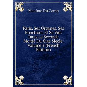 

Книга Paris, ses organes, Ses Fonctions Et Sa Vie: Dans La Seconde Moitié Du Xixe Siècle, Volume 2