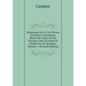 

Книга Mémoires Sur La Vie Privée De Marie-Antoinette, Reine De France Et de Navarre: Mis En Ordre Et Puliés Par M Barrière, Volume 1