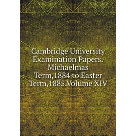 

Книга Cambridge University Examination Papers.Michaelmas Term,1884 to Easter Term,1885.Volume XIV