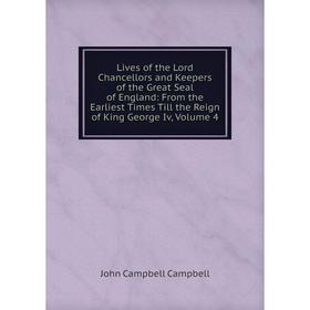 

Книга Lives of the Lord Chancellors and Keepers of the Great Seal of England: From the Earliest Times Till the Reign of King George Iv, Volume 4