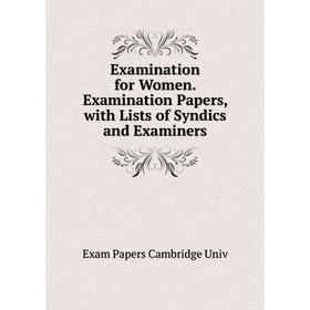 

Книга Examination for Women. Examination Papers, with Lists of Syndics and Examiners