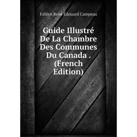 

Книга Guide Illustré De La Chambre Des Communes Du Canada. (French Edition)