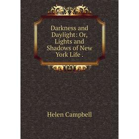

Книга Darkness and Daylight: Or, Lights and Shadows of New York Life.