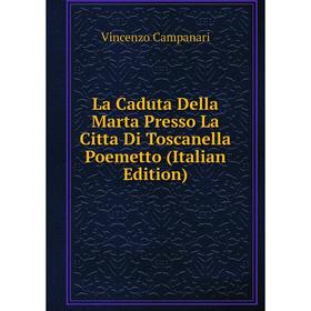 

Книга La Caduta Della Marta Presso La Citta Di Toscanella Poemetto