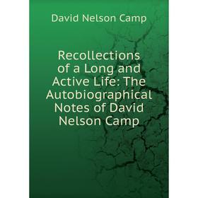 

Книга Recollections of a Long and Active Life: The Autobiographical Notes of David Nelson Camp