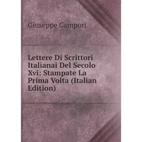 

Книга Lettere Di Scrittori Italianai Del Secolo Xvi: Stampate La Prima Volta