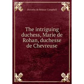 

Книга The intriguing duchess, Marie de Rohan, duchesse de Chevreuse
