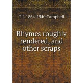 

Книга Rhymes roughly rendered, and other scraps