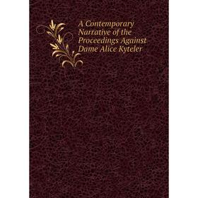 

Книга A Contemporary Narrative of the Proceedings Against Dame Alice Kyteler