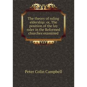 

Книга The theory of ruling eldership: or, The position of the lay ruler in the Reformed churches examined