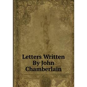 

Книга Letters Written By John Chamberlain