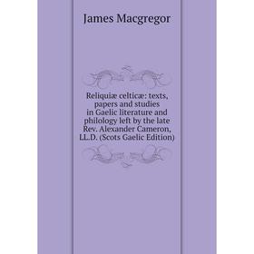 

Книга Reliquiæ celticæ: texts, papers and studies in Gaelic literature and philology left by the late Rev. Alexander Cameron, LL.D. (Scots Gaelic Edit