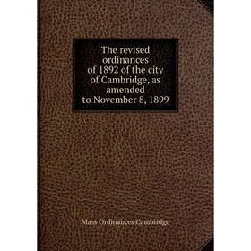 

Книга The revised ordinances of 1892 of the city of Cambridge, as amended to November 8, 1899