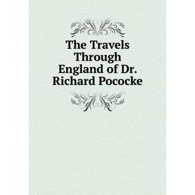 

Книга The Travels Through England of Dr. Richard Pococke