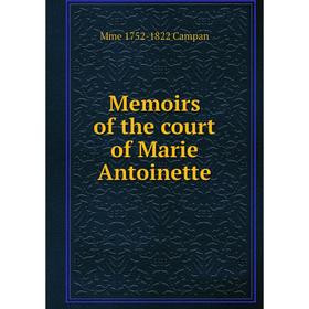 

Книга Memoirs of the court of Marie Antoinette