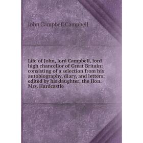 

Книга Life of John, lord Campbell, lord high chancellor of Great Britain: consisting of a selection from his autobiography, diary, and letters