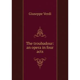 

Книга The troubadour: an opera in four acts
