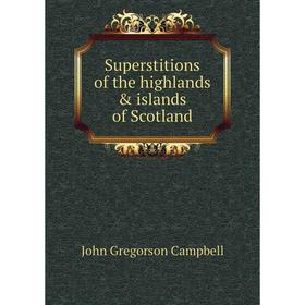 

Книга Superstitions of the highlands & islands of Scotland