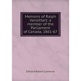 

Книга Memoirs of Ralph Vansittart: a member of the Parliament of Canada, 1861-67