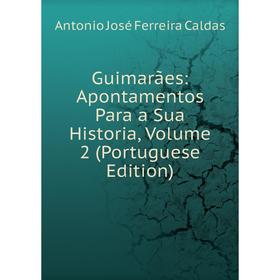 

Книга Guimarães: Apontamentos Para a Sua Historia, Volume 2 (Portuguese Edition)