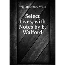 

Книга Select Lives, with Notes by E. Walford