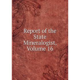 

Книга Report of the State Mineralogist, Volume 16