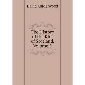 

Книга The History of the Kirk of Scotland, Volume 5