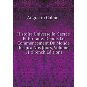 

Книга Histoire Universelle, Sacrée Et Profane: Depuis Le Commencement Du Monde Jusqu'a Nos Jours, Volume 11 (French Edition)