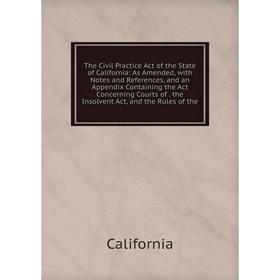 

Книга The Civil Practice Act of the State of California