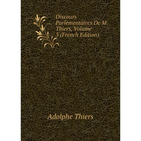 

Книга Discours Parlementaires De M. Thiers, Volume 3 (French Edition)
