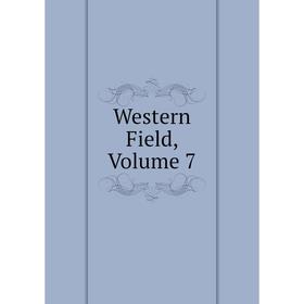 

Книга Western Field, Volume 7