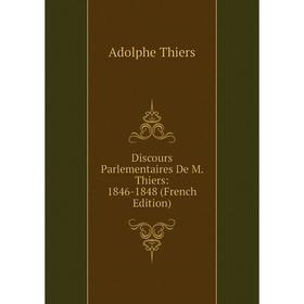 

Книга Discours Parlementaires De M. Thiers: 1846-1848 (French Edition)