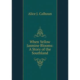 

Книга When Yellow Jasmine Blooms: A Story of the Southland