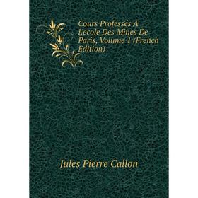 

Книга Cours Professés À L'ecole Des Mines De Paris, Volume 1 (French Edition)