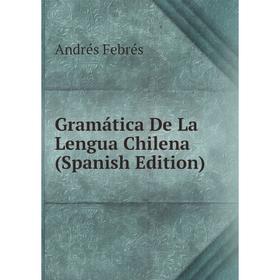 

Книга Gramática De La Lengua Chilena (Spanish Edition)