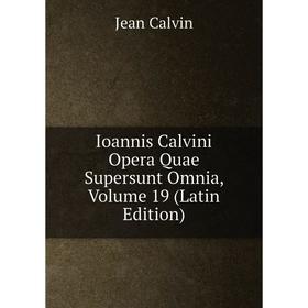 

Книга Ioannis Calvini Opera Quae Supersunt Omnia, Volume 19 (Latin Edition)