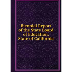 

Книга Biennial Report of the State Board of Education, State of California