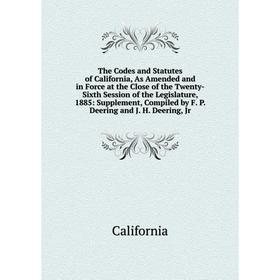 

Книга The Codes and Statutes of California, As Amended and in Force at the Close of the Twenty-Sixth Session of the Legislature, 1885
