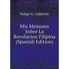 

Книга Mis Memores Sobre La Revolucion Filipina