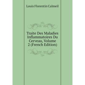 

Книга Traite Des Maladies Inflammatoires Du Cerveau, Volume 2 (French Edition)