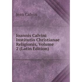 

Книга Ioannis Calvini Institutio Christianae Religionis, Volume 2 (Latin Edition)