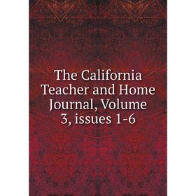 

Книга The California Teacher and Home Journal, Volume 3, issues 1-6