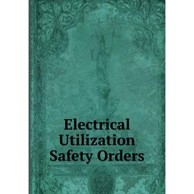 

Книга Electrical Utilization Safety Orders