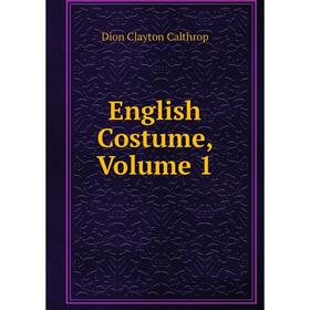 

Книга English Costume, Volume 1