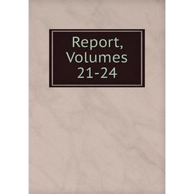 

Книга Report, Volumes 21-24