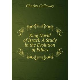 

Книга King David of Israel: A Study in the Evolution of Ethics