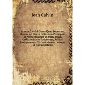 

Книга Ioannis Calvini Opera Quae Supersunt Omnia: Ad Fidem Editionum Principum Et Authenticarum Ex Parte Etiam Codicum Manu Scriptorum, Additis Proleg