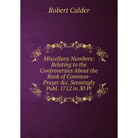 

Книга Miscellany Numbers: Relating to the Controversies About the Book of Common-Prayer c Seemingly Publ 1712 in 30 Pt