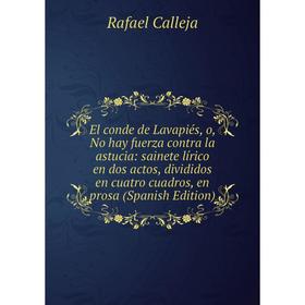 

Книга El conde de Lavapiés, o, No hay fuerza contra la astucia: sainete lírico en dos actos, divididos en cuatro cuadros, en prosa (Spanish Edition)