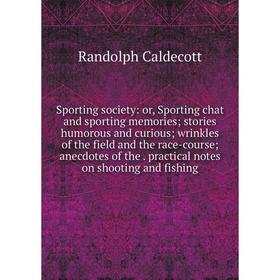 

Книга Sporting society: or, Sporting chat and sporting memories; stories humorous and curious; wrinkles of the field and the race-course